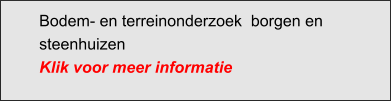 Bodem- en terreinonderzoek  borgen en steenhuizen Klik voor meer informatie