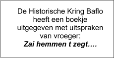 De Historische Kring Baflo heeft een boekje uitgegeven met uitspraken van vroeger: Zai hemmen t zegt….
