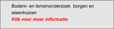 Bodem- en terreinonderzoek  borgen en steenhuizen Klik voor meer informatie