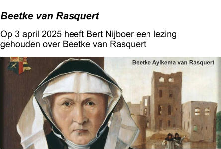 Beetke Aylkema van Rasquert  Beetke van Rasquert Op 3 april 2025 heeft Bert Nijboer een lezing gehouden over Beetke van Rasquert