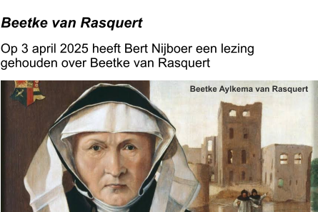 Beetke Aylkema van Rasquert  Beetke van Rasquert Op 3 april 2025 heeft Bert Nijboer een lezing gehouden over Beetke van Rasquert