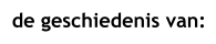de geschiedenis van: