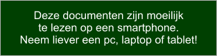 Deze documenten zijn moeilijk  te lezen op een smartphone. Neem liever een pc, laptop of tablet!