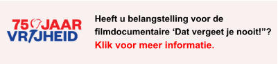 Heeft u belangstelling voor de filmdocumentaire ‘Dat vergeet je nooit!”? Klik voor meer informatie.